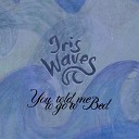 Iris Waves - You Told Me to Go to Bed