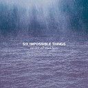 Six Impossible Things - Our Own World