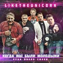 Liketheunicorn - Когда мы были молодыми Руки Вверх…