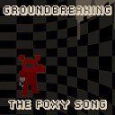 Groundbreaking - The Foxy Song Groundbreaking