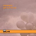 Minimism - Get Out Of Me Original Mix