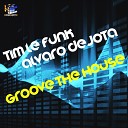 Tim Le Funk Alvaro Dejota - Groove The House Original Mix