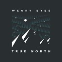 Weary Eyes - True North