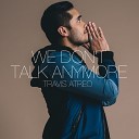 Travis Atreo - We Don t Talk Anymore