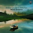 Anton Ishutin Belchev - More Dreams Anton Ishutin Remix
