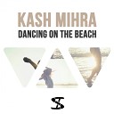 Kash Mihra - Dancing On The Beach Original Mix