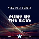 Nesh US Grovez - Pump Up The Bass Original Mix
