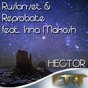 Ruslan set Reprobate feat Irina Makosh - Hector Original Vocal Mix
