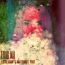 Eric Ma - Love Can t Without You Original Mix