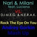 Nari amp Milani feat Luciana vs DJ M E G amp N E R A… - Rock The Eye On You Andrey Gorkin Mash Up