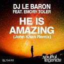 DJ Le Baron feat Emory Toler - He Is Amazing John Khan Afternative Vocal Mix