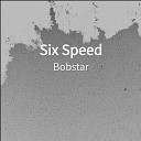 Bobstar - Six Speed