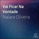 Naiara Oliveira - Vai Ficar Na Vontade