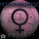 Modified Noise - Big Ol Girl Original Mix