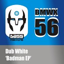 Dub White - Badman Original Mix