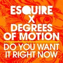 Degrees Of Motion - Do You Want It Right Now eSQUIRE Keep Me Satisfied…