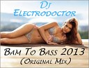 Dj Electrodoctor - Bam To Bass 2013 Original Mix