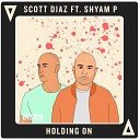 Scott Diaz Shyam P - Holding On Club Mix Edit