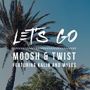 Moosh Twist feat Myles Kalin - Let s Go feat Kalin Myles