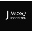 J Melody - I Need You