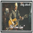 Bobby Wheeler - Not Even Love