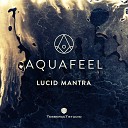 Aquafeel - Lucid Mantra Original Mix
