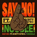 Noodle Feat Dirty Efnic - Say No Original Mix