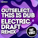 Outselect - This Is Dub Electric Draft Remix