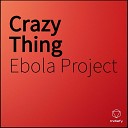 Ebola Project - Crazy Thing