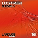 Loopfresh - Suddenly Original Mix
