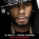 R Kelly - Thoia Thoing Ice Nitrex Remix