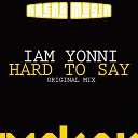 I AM Yonni - Hard To Say Original Mix