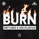Dirty Audio Aire Atlantica - Burn Original Mix