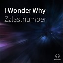 Zzlastnumber - I Wonder Why
