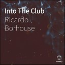 Ricardo Borhouse - Into The Club