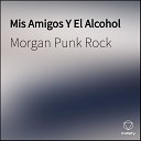 Morgan Punk Rock - Mis Amigos Y El Alcohol