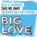 Haji Emanuel - Take Me Away Seamus Haji 80 s Remix