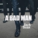 Jack Bean - A Bad Man