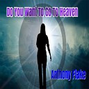 Anthony Flake - Do You Want To Go To Heaven