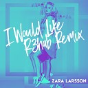 Zara Larsson - I Would Like James Bluck Remix