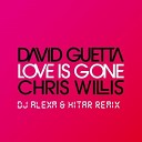 David Guetta Chris Willis - Love Is Gone DJ AlexM HITAR Radio Mix