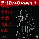 Phonomatt - Try to Kill Me