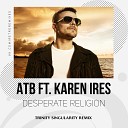 ATB ft Karen Ires - Desperate Religion TRINITY Singularity Remix