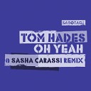 Tom Hades - Oh Yeah Sasha Carassi Remix