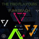 The Trio Flavours - Funk Beach Original Mix