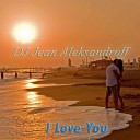 DJ Jean Aleksandroff - I Love You Radio Edit