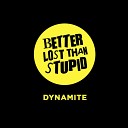 Better Lost Than Stupid - Dynamite Original Mix