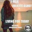 J Max feat Juliette Ashby - Living For Today Ondagroove Remix