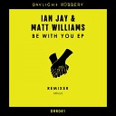 Ian Jay Matt Williams - Be With You Original Mix