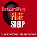 Burak Harsitlioglu - Fire Sleep Original Mix